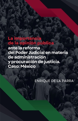 La importancia de la opinión pública ante la reforma del Poder Judicial en materia de administración y procuración de justicia. Caso: México - Enrique De La Parra
