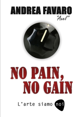 NO PAIN, NO GAIN - L'arte siamo noi - Andrea Favaro Axel
