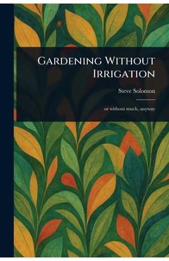 Gardening Without Irrigation - Steve Solomon
