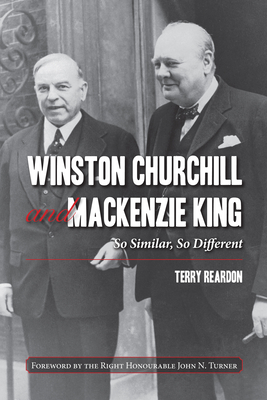 Winston Churchill and MacKenzie King: So Similar, So Different - Terry Reardon