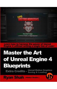 Poza produsului Master the Art of Unreal Engine 4 - Blueprints - Extra Credits (Saving & Loading + Unreal Motion Graphics!): Multiple Mini-Projects to Boost your Unre - Ryan Shah