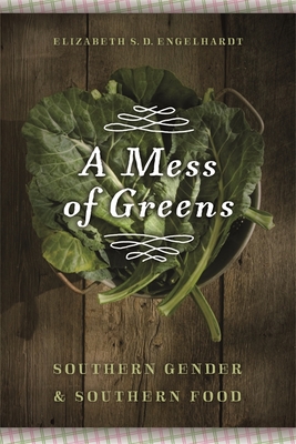 A Mess of Greens: Southern Gender and Southern Food - Elizabeth S. D. Engelhardt
