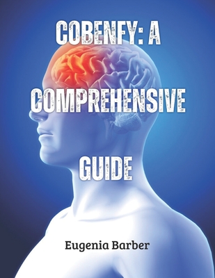 Coperta cărții 'Cobenfy: A comprehensive guide: Transforming Schizophrenia Management and Pioneering New Possibilities in Mental Health'