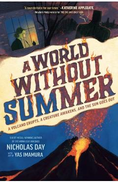 A World Without Summer: A Volcano Erupts, a Creature Awakens, and the Sun Goes Out - Nicholas Day
