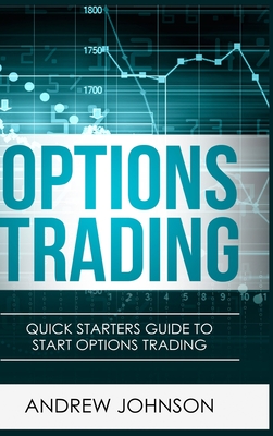 Options Trading - Hardcover Version: Quick Starters Guide To Options Trading - Andrew Johnson