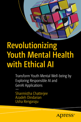 Revolutionizing Youth Mental Health with Ethical AI: Transform Youth Mental Well-Being by Exploring Responsible AI and Genai Applications - Sharmistha Chatterjee