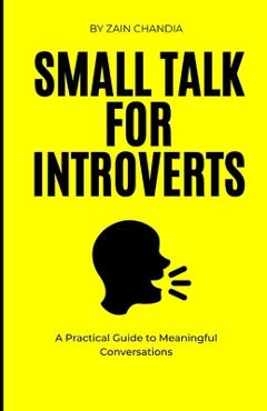 Coperta cărții 'Small Talk for Introverts: A Practical Guide to Meaningful Conversations - Zain Chandia'