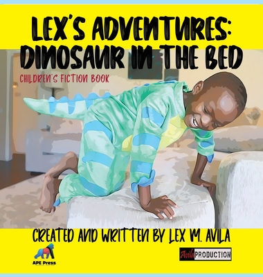 Lex's Adventures: Dinosaur in the Bed: Dinosaur in the Bed - Lex M. Avila
