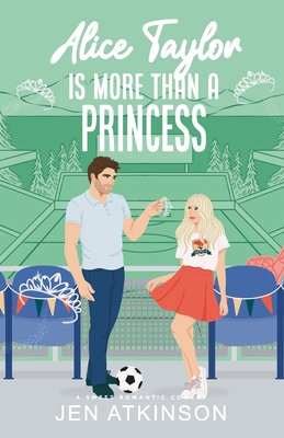 Alice Taylor Is More Than A Princess: A Closed Door Secret Billionaire RomCom - Jen Atkinson