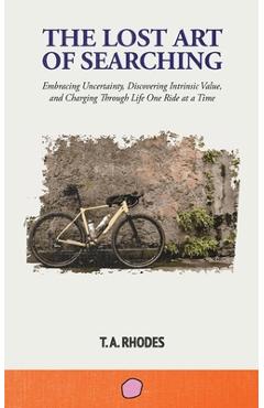 Coperta cărții 'The Lost Art of Searching: Embracing Uncertainty, Discovering Intrinsic Value, and Charging Through Life One Ride at a'