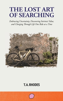 Coperta cărții 'The Lost Art of Searching: Embracing Uncertainty, Discovering Intrinsic Value, and Charging Through Life One Ride at a'