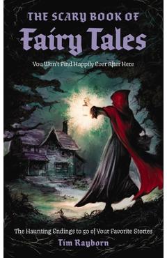 Poza produsului The Scary Book of Fairy Tales: The Haunting Endings to 50 of Your Favorite Stories - Tim Rayborn