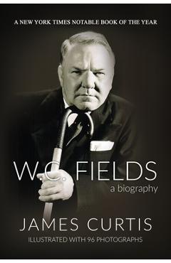 Coperta cărții 'W. C. Fields: A Biography - James Curtis'