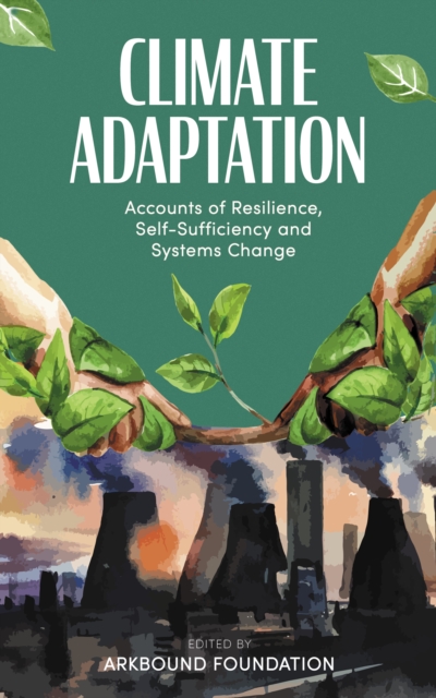 Climate Adaptation: Accounts of Resilience, Self-Sufficiency and Systems Change - Morgan Phillips
