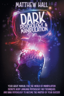 Coperta cărții 'Dark Psychology and Manipulation: Your Great Manual For The World of Manipulation Secrets, Body Language Psychology,'