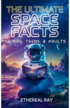 Coperta cărții 'The Ultimate Space Facts for Kids, Teens, & Adults: Blast Off on a Journey Through the Cosmos and Discover Mind-Blowing'