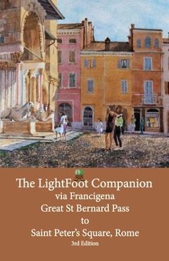 Coperta cărții 'The LightFoot Companion to the via Francigena Great Saint Bernard Pass to St Peter's Square, Rome - Edition 3:'