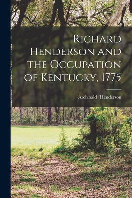 Richard Henderson and the Occupation of Kentucky, 1775 - Archibald Henderson