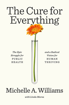 The Cure for Everything: The Epic Struggle for Public Health and a Radical Vision for Human Thriving - Michelle A. Williams