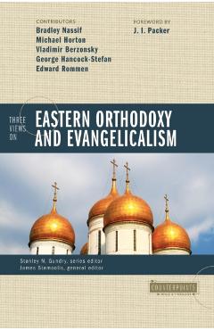 Three Views on Eastern Orthodoxy and Evangelicalism - Stanley N. Gundry