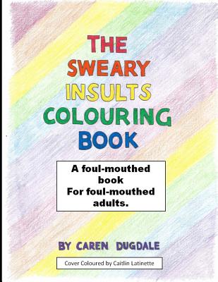 The Sweary Insult Colouring Book: A book for adults - Caren Dugdale