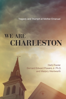 We Are Charleston: Tragedy and Triumph at Mother Emanuel - Herb Frazier