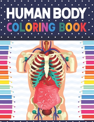 Human Body Coloring Book: Human Body Anatomy Coloring Book For Kids, Boys and Girls and Medical Students. Human Brain Heart Liver Coloring Book. - Shirkaylene Publication