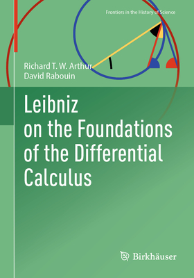 Leibniz on the Foundations of the Differential Calculus - Richard T. W. Arthur