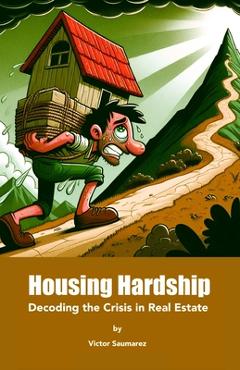 Coperta cărții 'Housing Hardship: Decoding the Crisis in Real Estate - Victor Saumarez'