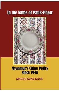Coperta cărții 'In the Name of Pauk-Phaw: Myanmar's China Policy Since 1948 - Maung Aung Myoe'