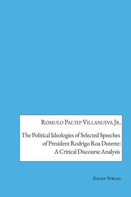The Political Ideologies of Selected Speeches of President Rodrigo Duterte: A Critical Discourse Analysis - Romulo Paltep Villanueva