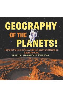 Coperta cărții 'Geography of the Planets! Famous Places on Mars, Jupiter, Saturn and Neptune, Space for Kids - Children's Aeronautics &'