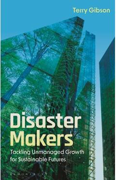 Coperta cărții 'Disaster Makers: Tackling Unmanaged Growth for Sustainable Futures - Terry Gibson'
