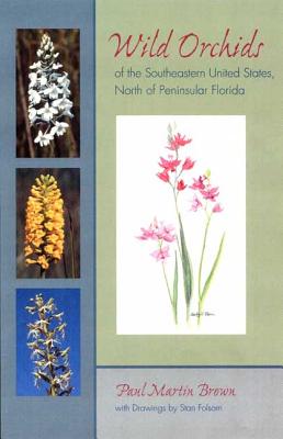 Wild Orchids of the Southeastern United States, North of Peninsular Florida - Paul Martin Brown