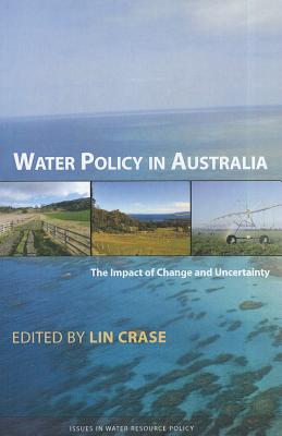 Water Policy in Australia: The Impact of Change and Uncertainty - Lin Crase