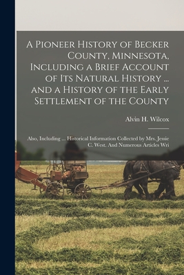 Coperta cărții 'A Pioneer History of Becker County, Minnesota, Including a Brief Account of its Natural History ... and a History of'