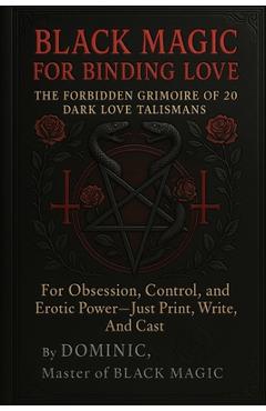 Coperta cărții 'Black Magic for Binding Love: The Forbidden Grimoire of 20 Dark Love Talismans for Obsession, Control, and Erotic Power'