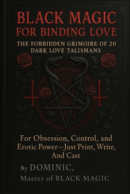 Coperta cărții 'Black Magic for Binding Love: The Forbidden Grimoire of 20 Dark Love Talismans for Obsession, Control, and Erotic Power'