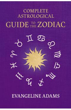 Coperta cărții 'Evangeline Adams' Complete Astrological Guide to the Zodiac: Containing 'Your Place in the Sun', 'Your Place Among the'