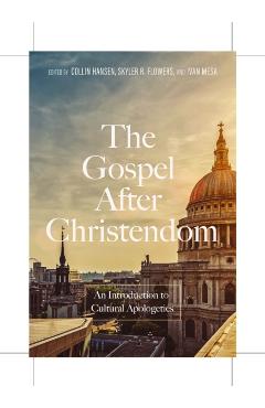 The Gospel After Christendom: An Introduction to Cultural Apologetics - Collin Hansen