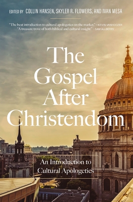 The Gospel After Christendom: An Introduction to Cultural Apologetics - Collin Hansen