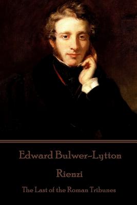 Edward Bulwer-Lytton - Rienzi: The Last of the Roman Tribunes - Edward Bulwer-lytton