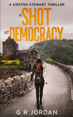A Shot at Democracy: A Kirsten Stewart Thriller - G. R. Jordan