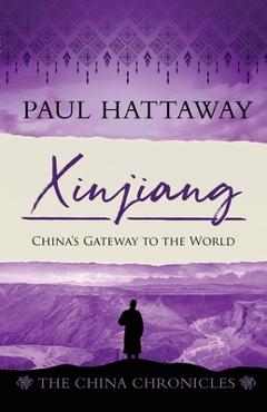 Coperta cărții 'Xinjiang: China's Gateway to the World - Paul Hattaway'