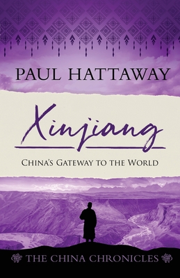 Xinjiang: China's Gateway to the World - Paul Hattaway