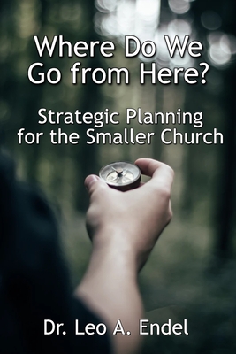 Coperta cărții 'Where Do We Go from Here?: Strategic Planning for the Smaller Church - Leo A. Endel'