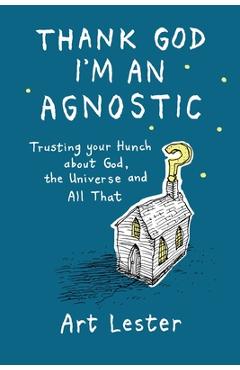 Coperta cărții 'Thank God I'm an Agnostic: Trusting Your Hunch about God, the Universe and All That - Art Lester'