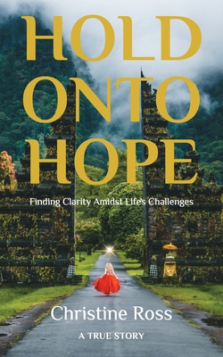Hold Onto Hope: Finding Clarity Amidst Life's Challenges - Christine Ross