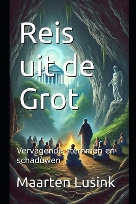 Reis uit de Grot: Vervagende stemmen en schaduwen - Maarten Lusink