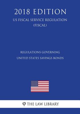 Regulations Governing United States Savings Bonds (US Fiscal Service Regulation) (FISCAL) (2018 Edition) - 